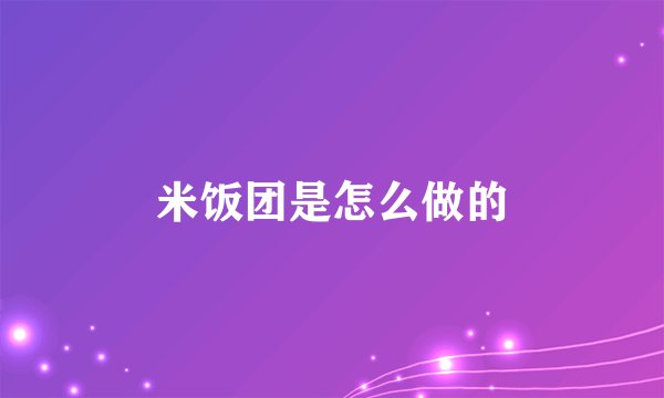 米饭团是怎么做的
