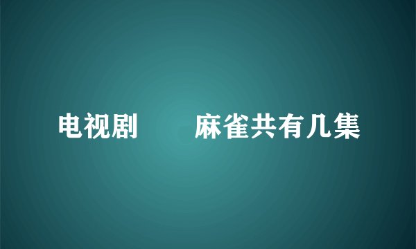 电视剧――麻雀共有几集