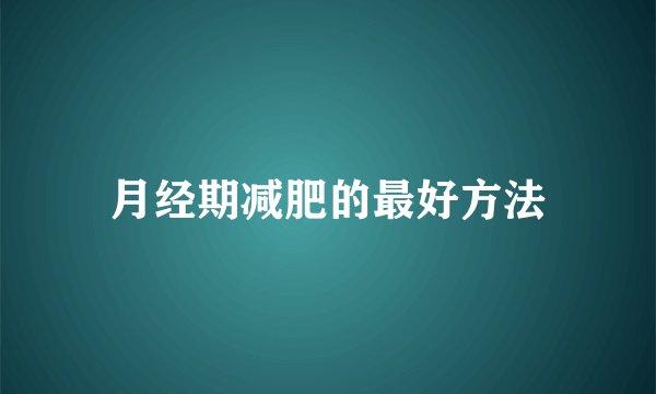 月经期减肥的最好方法