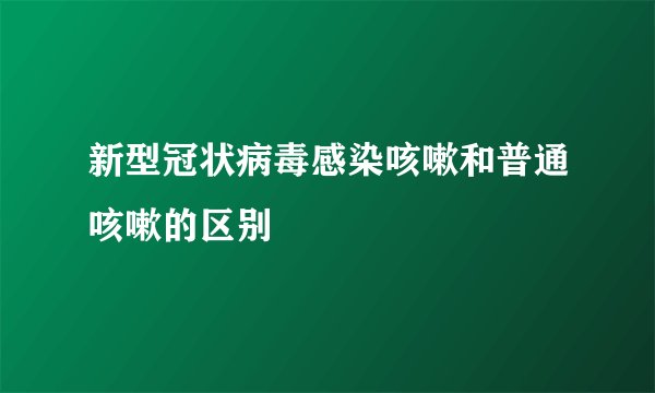新型冠状病毒感染咳嗽和普通咳嗽的区别