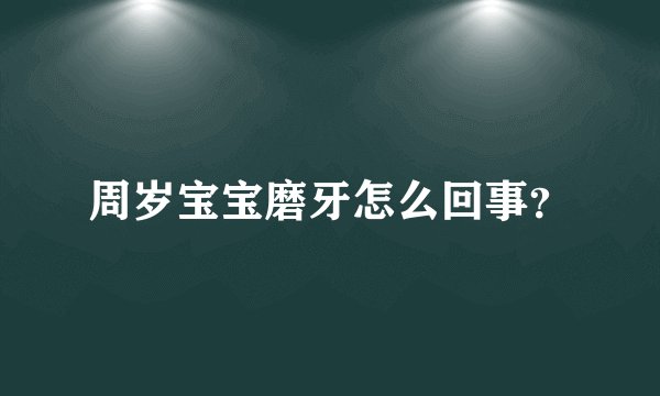 周岁宝宝磨牙怎么回事？