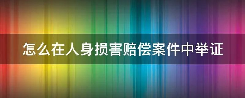 怎么在人身损害赔偿案件中举证
