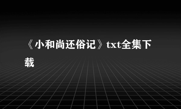 《小和尚还俗记》txt全集下载