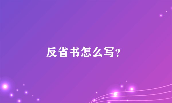 反省书怎么写？