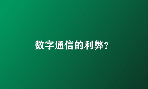 数字通信的利弊？
