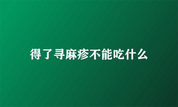 得了寻麻疹不能吃什么