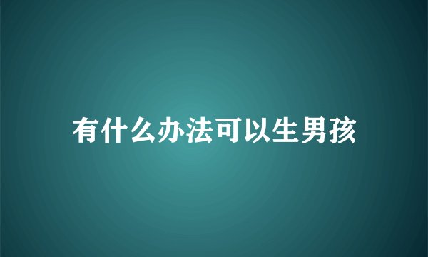 有什么办法可以生男孩
