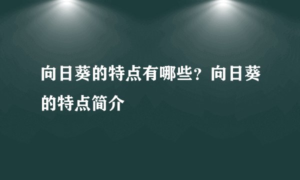 向日葵的特点有哪些？向日葵的特点简介