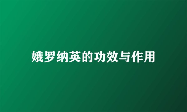 娥罗纳英的功效与作用