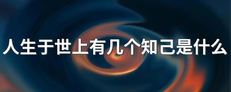 人生于世上有几个知己是什么歌 歌词人生于世上有几个知己出自哪首歌