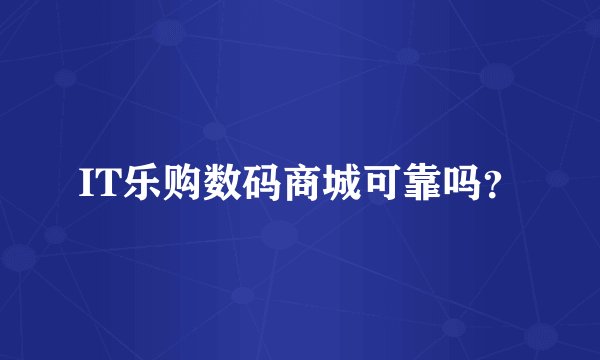 IT乐购数码商城可靠吗？
