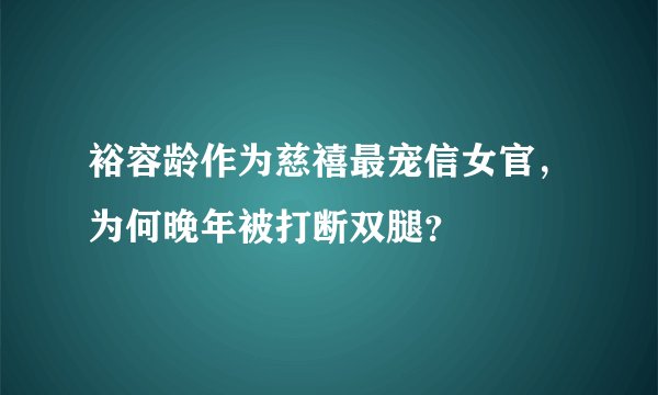 裕容龄作为慈禧最宠信女官，为何晚年被打断双腿？