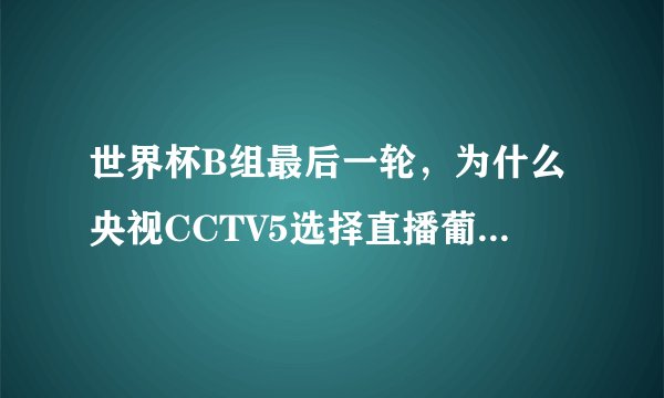世界杯B组最后一轮，为什么央视CCTV5选择直播葡萄牙而不是西班牙？