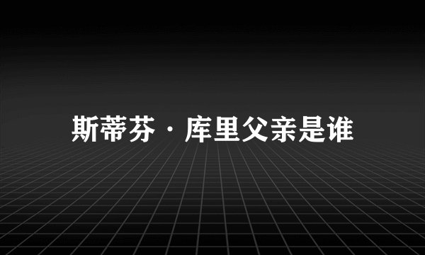 斯蒂芬·库里父亲是谁