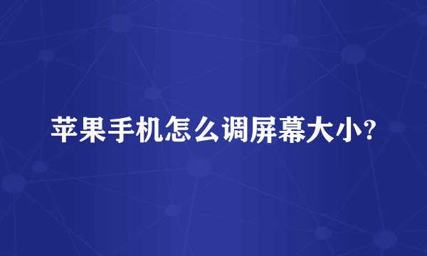 苹果手机怎么调屏幕大小?