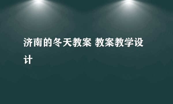 济南的冬天教案 教案教学设计