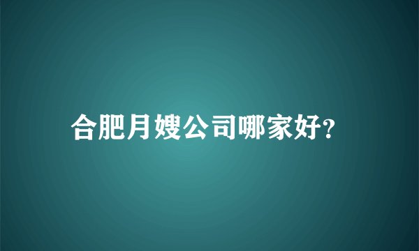 合肥月嫂公司哪家好？