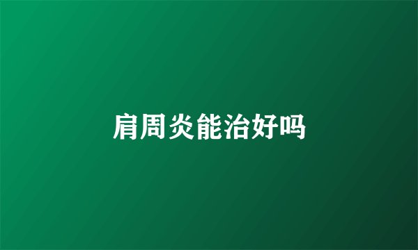 肩周炎能治好吗