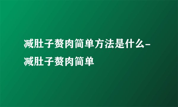 减肚子赘肉简单方法是什么-减肚子赘肉简单