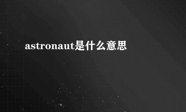 astronaut是什么意思