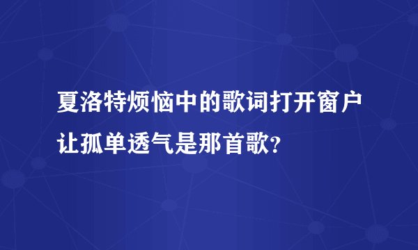 夏洛特烦恼中的歌词打开窗户让孤单透气是那首歌？