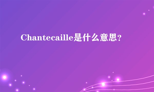 Chantecaille是什么意思？