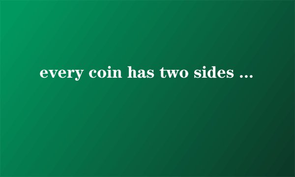 every coin has two sides 的意义和用法