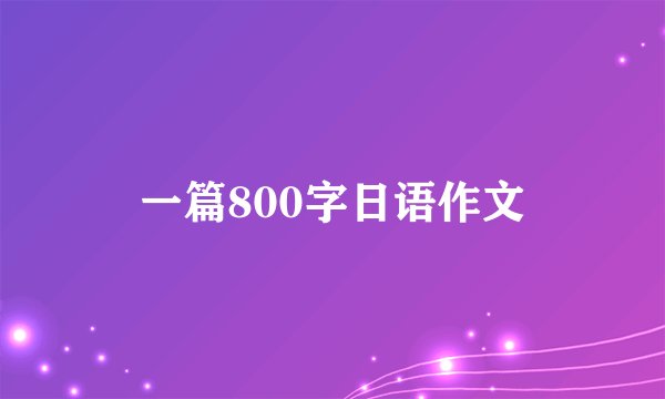 一篇800字日语作文