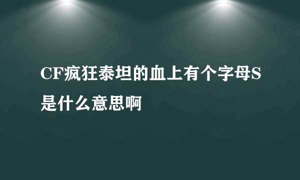CF疯狂泰坦的血上有个字母S是什么意思啊