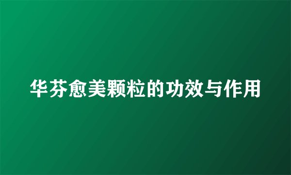 华芬愈美颗粒的功效与作用