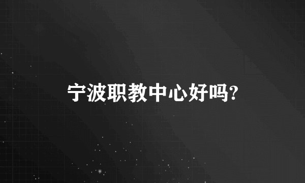 宁波职教中心好吗?