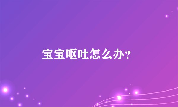 宝宝呕吐怎么办？