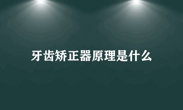 牙齿矫正器原理是什么