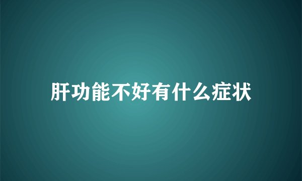 肝功能不好有什么症状