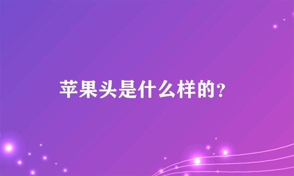 苹果头是什么样的？