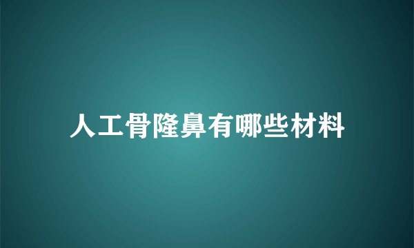 人工骨隆鼻有哪些材料