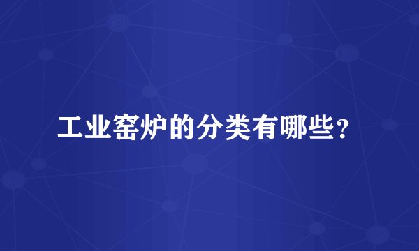 工业窑炉的分类有哪些？