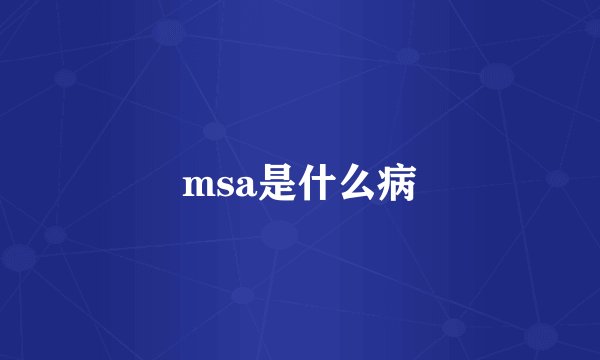 msa是什么病