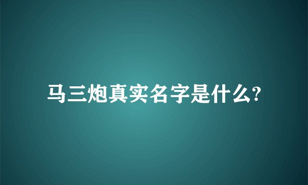 马三炮真实名字是什么?
