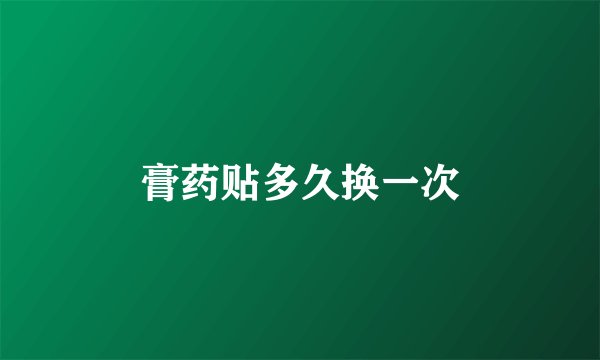 膏药贴多久换一次