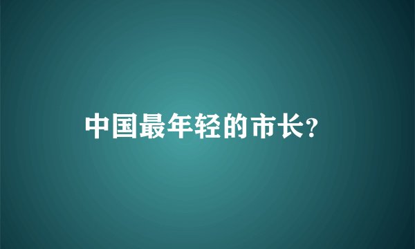 中国最年轻的市长？
