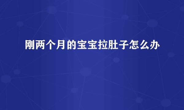刚两个月的宝宝拉肚子怎么办