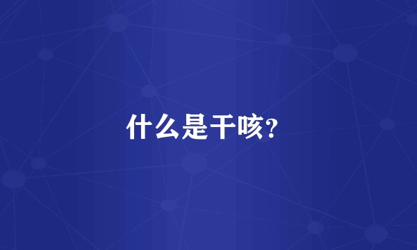 什么是干咳？