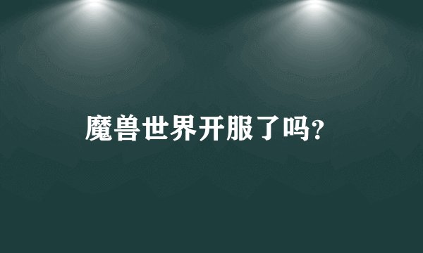 魔兽世界开服了吗？