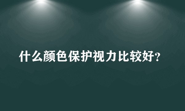 什么颜色保护视力比较好？