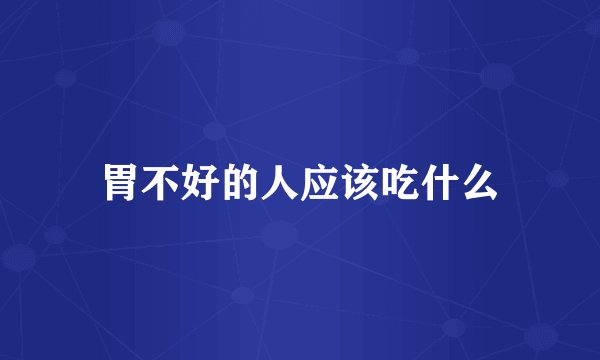 胃不好的人应该吃什么