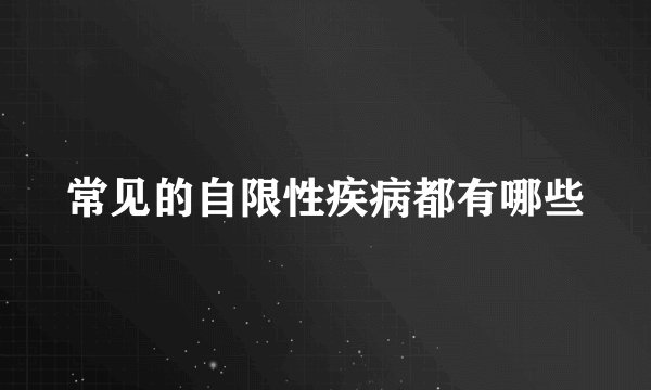 常见的自限性疾病都有哪些