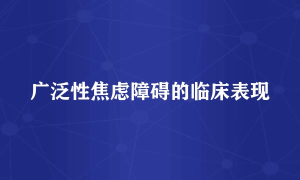 广泛性焦虑障碍的临床表现