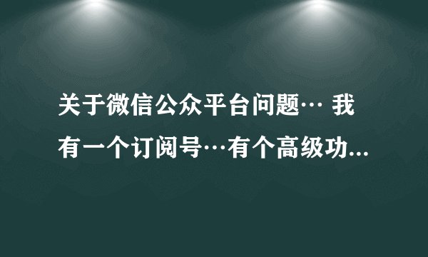 关于微信公众平台问题… 我有一个订阅号…有个高级功能…里边有个申请测试账号是什么意思？？这个收费吗