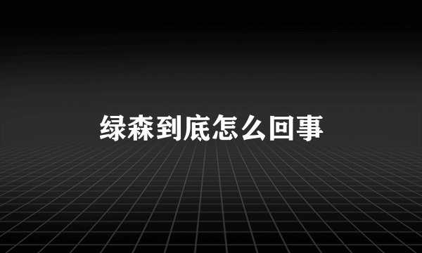 绿森到底怎么回事